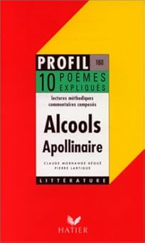 Apollinaire : alcools, 10 poêmes expliqués