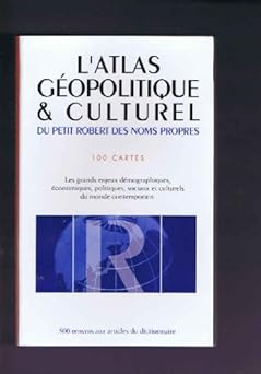 L'atlas géopolitique et culturel du petit Robert des noms propres: 100 cartes, les grands enjeux démographiques, économiques, politiques, sociaux et culturels du monde contemporain