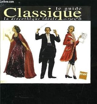 Le GUIDE CLASSIQUE La Discothêque idçale en 250 CD