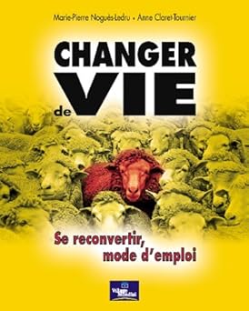 Changer de vie : Se reconvertir, mode d'emploi