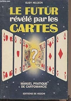 Le Futur révélà par les cartes: Manuel pratique de cartomancie