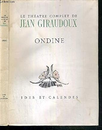 LE THEATRE COMPLET DE JEAN GIRAUDOUX - ONDINE