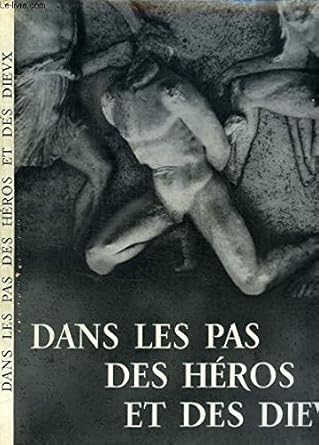 DANS LES PAS DES HEROS ET DES DIEUX,,