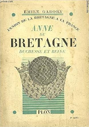 Emile Gabory, L'Union de la Bretagne à la France, Anne de Bretagne : Duchesse e