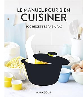 Le manuel pour bien cuisiner: 300 recettes pas à pas