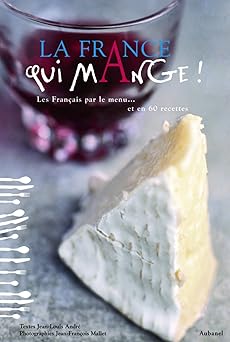 La France qui mange ! : Les Français par le menu... et en 60 recettes
