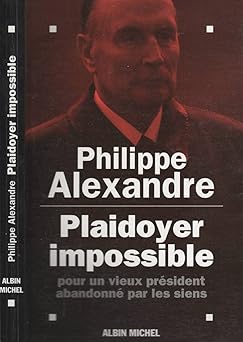 Plaidoyer impossible : Pour un vieux président abandonnà par les siens