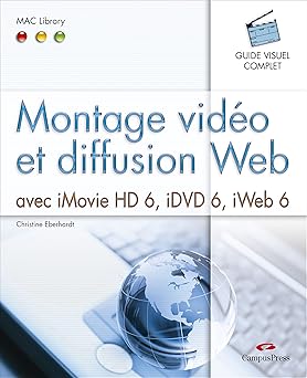 Montage vidéo et diffusion Web: avec iMovie HD 6, iDVD 6, iWeb 6