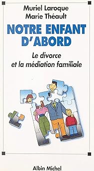 Notre enfant d'abord : Le divorce et la médiation familiale