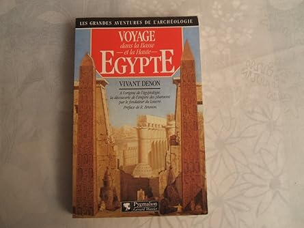 VOYAGE EN BASSE ET HAUTE EGYPTE: - A L'ORIGINE DE L'EGYPTOLOGIE, LA DECOUVERTE D