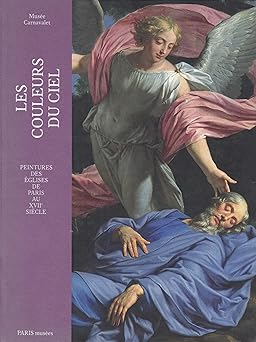 Les couleurs du ciel: Peintures des églises de Paris au XVIIe siêcle