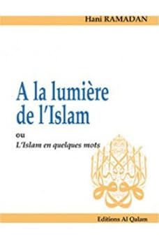 A la lumiêre de l'Islam ou l'Islam en quelques mots