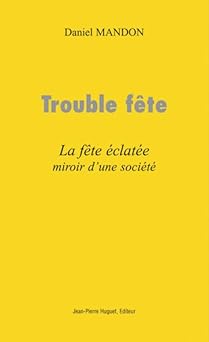 Trouble Fete : la Fete Eclatee : Miroir d'une Societe