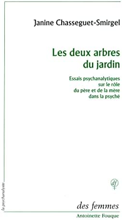 Les deux arbres du jardin: Essais psychanalytiques sur le rôle du père et de la mère dans la psyché