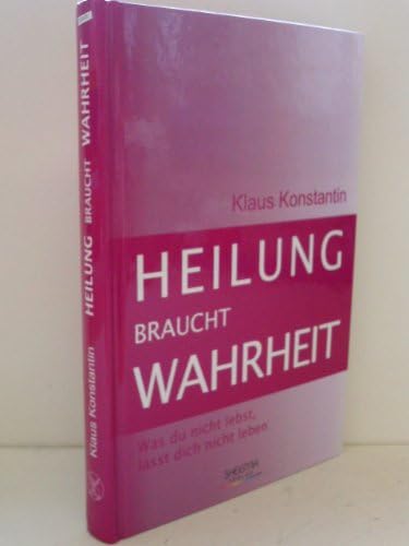 Heilung braucht Wahrheit: Was du nicht lebst, lässt dich nicht leben [Gebundene