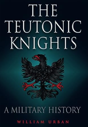 Teutonic Knights: A Military History