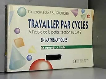 TRAVAILLER PAR CYCLES EN MATHEMATIQUES, A l'école de la petite section au CM2