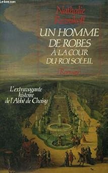 Un homme de robes a la cour du roi-soleil / l'extravagante histoire de l'abbe de choisy
