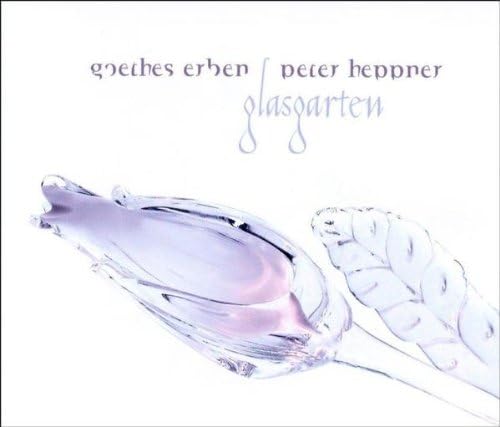 Glasgarten [Audio CD] Goethes Erben- Peter Heppner