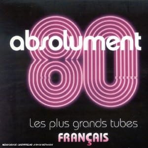 Absolument 80 : Les plus grands tubes français