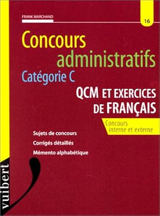 CONCOURS ADMINISTRATIFS CATEGORIE C QCM ET EXERCICES DE FRANCAIS, Sujets de concours, corrigés détaillés, mémento alphabétique, concours interne et externe