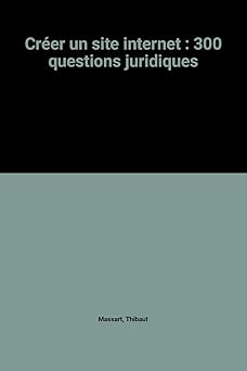 Créer un site internet : 300 questions juridiques