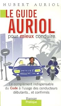 Le guide Auriol pour mieux conduire : Le complément indipensable du Code à l'usage des conducteurs débutants...et confirmés