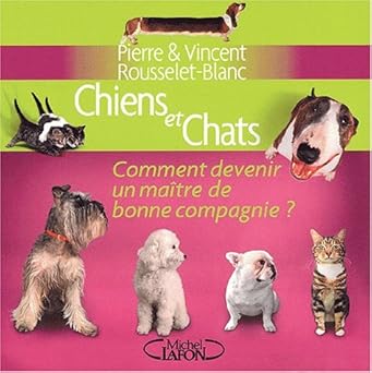 Chiens et chats : Comment devenir un maitre de bonne compagnie