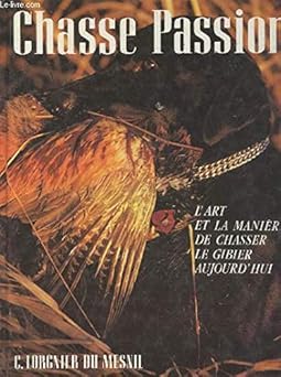 Chasse Passion: L'art et la maniêre de chasser le gibier aujourd'hui
