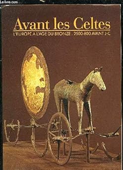 Avant les Celtes L'Europe à l'Ége du bronze 2500-800 avant J,-C, exposition É