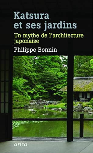 Katsura et ses jardins: Un mythe de l'architecture japonaise [Paperback] [2019]