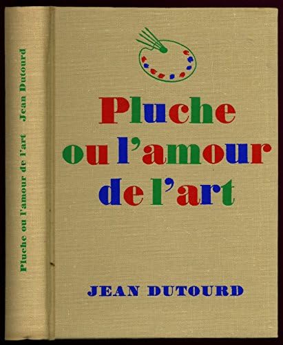 Pluche ou l'amour de l'art / Dutourd, Jean / Réf3579