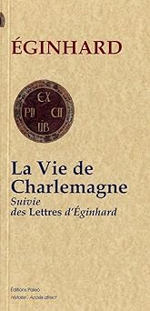 La Vie de Charlemagne : Suivie des Lettres d'Eginhard