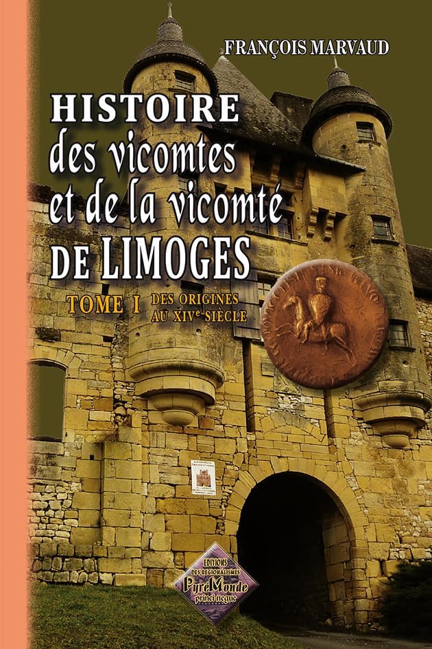 Histoire des vicomtes et de la vicomtà de Limoges: Tome 1, Des origines au XIVe