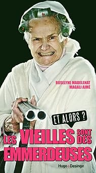 Les vieilles sont des emmerdeuses, Et alors ?