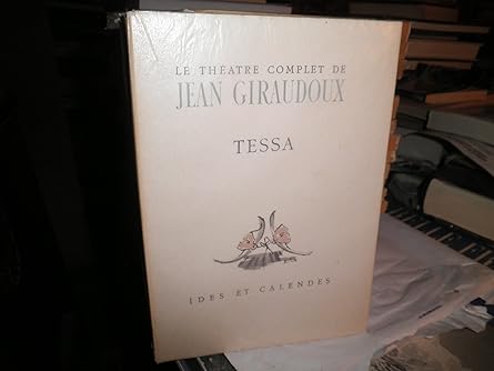 Le théâtre complet de jean giraudoux, tessa, la nymphe au coeur fidêle,