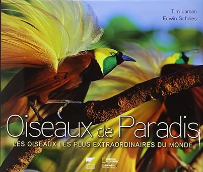 Oiseaux de Paradis, Les Oiseaux les plus extraordinaires du monde