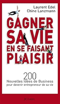 Gagner sa vie en se faisant plaisir : 200 nouvelles idées de business pour devenir entrepreneur de sa vie