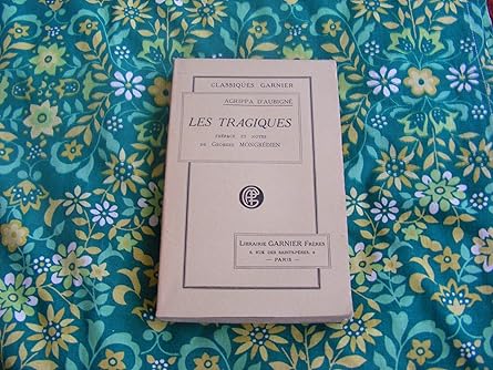 Agrippa d'Aubigné, Les Tragiques, Préface et notes de Georges Mongrédien