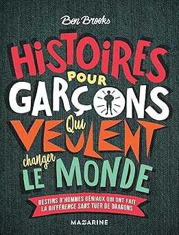 Histoires pour garçons qui veulent changer le monde: Destins d'hommes géniaux